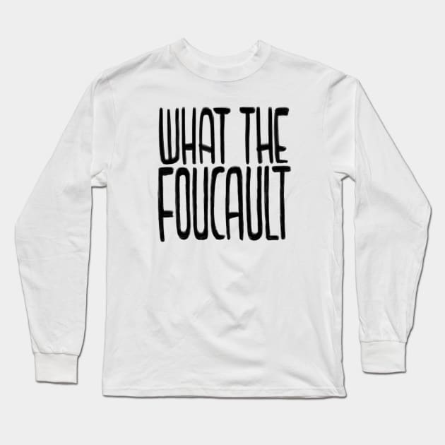 Philosophy, What the Foucault Long Sleeve T-Shirt by badlydrawnbabe